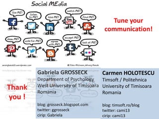 Tune your
                                                       communication!
                                                     to flicko all owners of photographs




                       Gabriela GROSSECK              Carmen HOLOTESCU
                       Department of Psychology     Timsoft / Politehnica
   Thank               West University of Timisoara University of Timisoara
                       Romania                      Romania
   you !
to flicko all owners   blog: grosseck.blogspot.com    blog: timsoft.ro/blog
  of photographs       twitter: ggrosseck             twitter: cami13
                       cirip: Gabriela                cirip: cami13
 