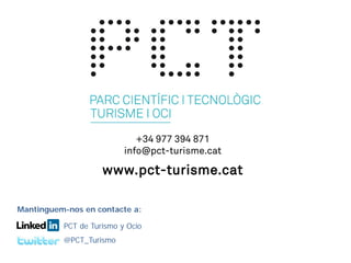 +34 977 394 871
                          info@pct-turisme.cat

                    www.pct-turisme.cat

Mantinguem-nos en contacte a:

          PCT de Turismo y Ocio
          @PCT_Turismo
 