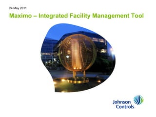 24 May 2011

Maximo – Integrated Facility Management Tool
 
