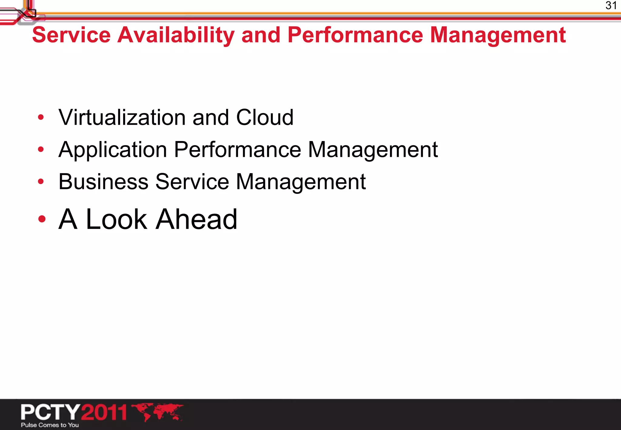 31

Service Availability and Performance Management


• Virtualization and Cloud
• Application Performance Management
• Business Service Management
• A Look Ahead
 