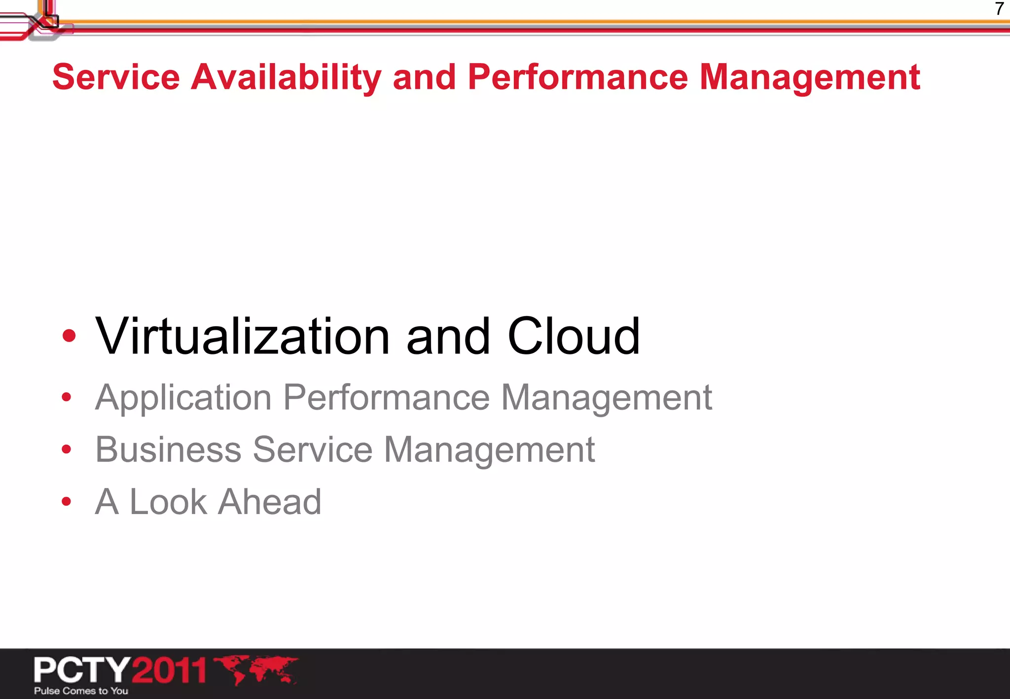 7



Service Availability and Performance Management




• Virtualization and Cloud
• Application Performance Management
• Business Service Management
• A Look Ahead
 
