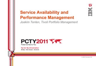 Service Availability and
Performance Management
Joakim Tenlen, Tivoli Portfolio Management




                                             © IBM Svenska AB


                                                         1
 