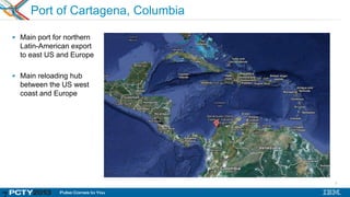 7
Port of Cartagena, Columbia
 Main port for northern
Latin-American export
to east US and Europe
 Main reloading hub
between the US west
coast and Europe
 