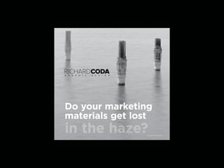 Do your marketing
materials get lost
in the haze?PHOTO: RICHARD CODA
 