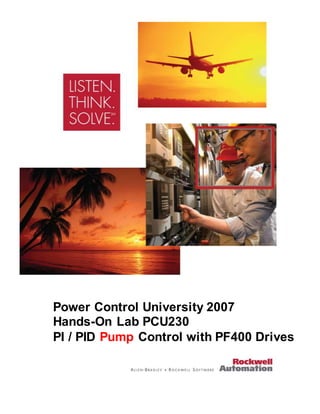 Power Control University 2007 
Hands-On Lab PCU230 
PI / PID Pump Control with PF400 Drives 
 