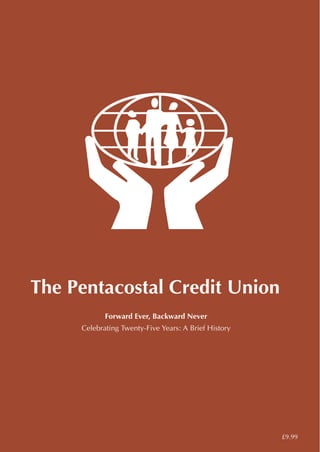 The Pentacostal Credit Union
Forward Ever, Backward Never
Celebrating Twenty-Five Years: A Brief History
£9.99
 