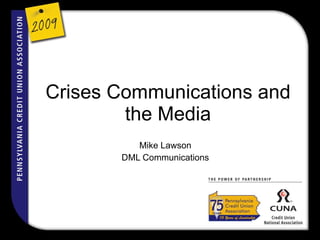 Crises Communications and the Media Mike Lawson DML Communications 