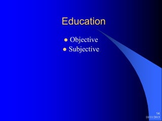 10/11/2015
14
Education
? Objective
? Subjective
 