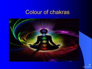 10/11/2015
28
Colour of chakras
 