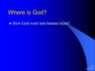 10/11/2015
32
Where is God?
? How God went into human heart?
 