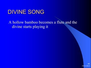 DIVINE SONG
A hollow bamboo becomes a flute and the
divine starts playing it
10/11/2015
44
 