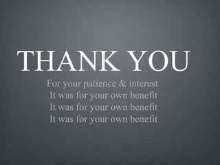 THANK YOU
For your patience & interest
It was for your own benefit
It was for your own benefit
It was for your own benefit
 