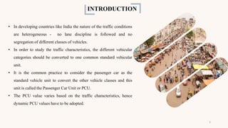 • In developing countries like India the nature of the traffic conditions
are heterogeneous - no lane discipline is follow...