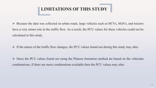 LIMITATIONS OF THIS STUDY
 Because the data was collected on urban roads, large vehicles such as HCVs, MAVs, and tractors...