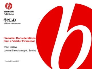 Financial Considerations  (from a Publisher Perspective) Paul Calow Journal Sales Manager, Europe 