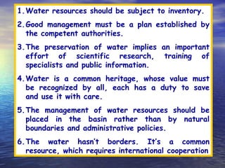 <ul><li>Water resources should be subject to inventory. </li></ul><ul><li>Good management must be a plan established by th...