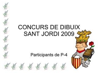 CONCURS DE DIBUIX SANT JORDI 2009 Participants de P-4 