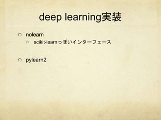 deep learning実装 
nolearn 
scikit-learnっぽいインターフェース 
pylearn2 
 