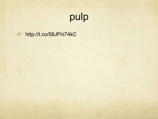 pulp 
http://t.co/58JFhi74kC 
