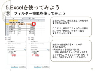 5.ExcelʹäƤߤ褦
 ե륿`CܤʹäƤߤ褦
Τ褦ˡҊˤ줾
ʾޤ
Ǥϡμդǥե륿`줱
ΤǡμաΥˤ
򥯥åޤ
ݤQ˥`
ʾޤ
413դָˤϡ
6աȤΥåܥå
ååީ`?
OKܥ򥯥åޤ
39
 