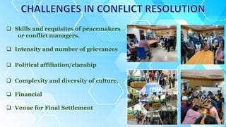  Skills and requisites of peacemakers
or conflict managers.
 Intensity and number of grievances
 Political affiliation/clanship
 Complexity and diversity of culture.
 Financial
 Venue for Final Settlement
 