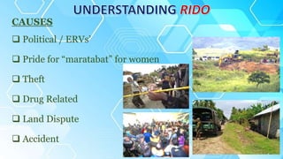  Political / ERVs’
 Pride for “maratabat” for women
 Theft
 Drug Related
 Land Dispute
 Accident
CAUSES
 