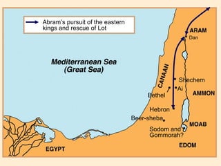 •  Shechem • Ai • • Beer-sheba Abram’s pursuit of the eastern kings and rescue of Lot Sodom and Gommorah? • Hebron  • •   Dan  Bethel 
