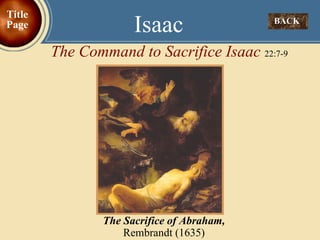 BACK  Isaac The Command to Sacrifice Isaac  22:7-9 Title Page The Sacrifice of Abraham,   Rembrandt (1635) 