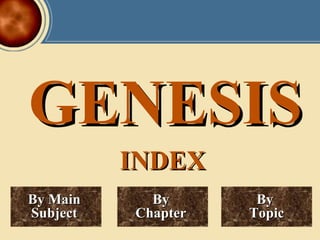 GENESIS By  Chapter  By  Topic By Main  Subject  INDEX 