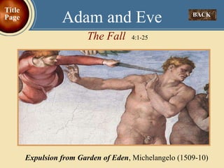 Adam and Eve BACK  The Fall   4:1-25 Title Page Expulsion from Garden of Eden , Michelangelo (1509-10) 