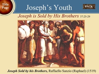 BACK  Joseph’s Youth Joseph is Sold by His Brothers  37:25-29 Title Page Joseph Sold by his Brothers,   Raffaello Sanzio (Raphael) (1519) 