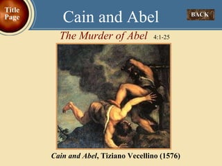 The Murder of Abel   4:1-25 Cain and Abel BACK  Title Page Cain and Abel , Tiziano Vecellino (1576) 