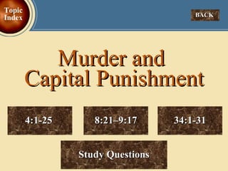 Murder and  Capital Punishment 8:21–9:17 34:1-31 4:1-25  Study Questions Topic Index BACK  