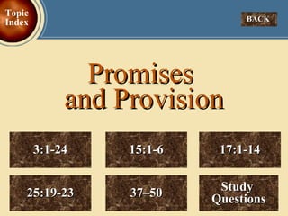 Promises  and Provision 15:1-6 17:1-14 3:1-24 Study  Questions 25:19-23 37–50 BACK  Topic Index 