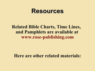 Related Bible Charts, Time Lines,  and Pamphlets are available at  www.rose-publishing.com Here are other related materials: Resources 