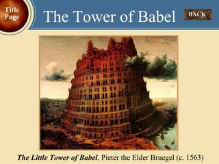 The Tower of Babel BACK  Title Page    The Little Tower of Babel , Pieter the Elder Bruegel (c. 1563) 
