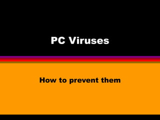 PC Viruses


How to prevent them
 