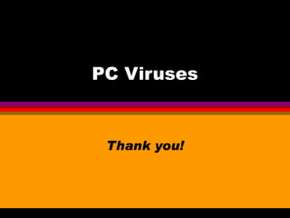 PC Viruses


 Thank you!
 