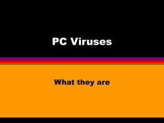 PC Viruses


What they are
 