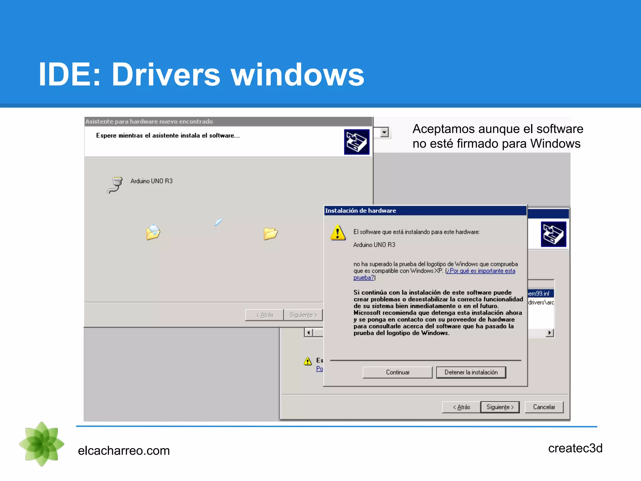 IDE: Drivers windows
elcacharreo.com createc3d
Aceptamos aunque el software
no esté firmado para Windows
 