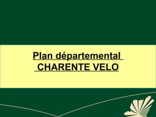 Plan départemental
 CHARENTE VELO
 
