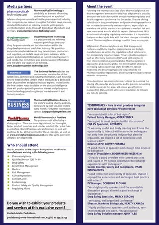 Media partners                                                                                          About the event
                          Pharmaceutical Technology is                                                  Following the enormous success of our Pharmacovigilance and
                          used daily as a means of creating                                             Risk Management event earlier this year, VIBpharma is proud to
                          partnerships and as a point of                                                announce the dates for our fifth annual Pharmacovigilance and
reference by professionals within the pharmaceutical industry.                                          Risk Management conference this December. The role of drug
This comprehensive resource supplies the latest news releases,                                          safety both in drug development and postmarketingsurveillance
detailed information on industry projects, white papers,                                                has increased enormously over recent years, especially in an
event information and a thorough breakdown of products and                                              era where the public are much less tolerant to medical risk and
services. www.pharmaceutical-technology.com                                                             have many more ways in which to express their opinions. With
                                                                                                        a continually changing regulatory environment it is imperative
                          Drug Development Technology                                                   that you are kept up to date with the latest changes to develop a
                          is a procurement and reference                                                robust Pharmacovigilance strategy in which there are no gaps.
                          resource providing a one-stop-
shop for professionals and decision makers within the                                                   VIBpharma’s Pharmacovigilance and Risk Management
drug development and medicines industry. We provide a                                                   conference will bring together major pharma and biotech
comprehensive breakdown of drug development contractors                                                 manufacturers as well as the regulators to find solutions to
and suppliers, up-to-date news and press releases, white                                                this increasingly important issue. This event will cover topics
papers and detailed information on current industry projects                                            such as effectively monitoring RMPs and best practice in
and trends. Our recruitment area provides career information                                            their implementation; exploring global Pharmacovigilance
and the latest job vacancies in the field.                                                              approaches and creating global risk minimization strategies;
www.drugdevelopment-technology.com                                                                      increasing public awareness of the benefit:risk ratio of
                                                                                                        medicines and ensuring physicians fully comply to the
                            The Business Review websites are                                            Pharmacovigilance regulations; and ensuring the data exchange
                            your number one stop for all the
                                                                                                        between companies.
latest news, comment and industry information. Each Business
Review website offers content that is produced by a dedicated
                                                                                                        This educational two-day conference, tailored to maximise the
team of journalists and global industry experts. In addition to
                                                                                                        sharing of knowledge and expertise and to promote networking
the free content made available on the sites an intelligence
                                                                                                        for professionals in this area, will ensure you effectively
store will provide you with premium market analysis reports
                                                                                                        manage Risk Management with current medicines to mitigate
from the leading global suppliers of market research and
                                                                                                        any risks to patients.
industry analysis.

                                                                 Pharmaceutical Business Review is
                                                                 the world's leading pharma website,
                                                                 being used by over 100,000 visitors    TESTIMONIALS – Here is what previous delegates
                                                                 every month. For further information   have said about previous PV conferences
                                                                 contact jsharp@industryreview.com
                                                                                                        “Very useful with a lot of hot topics”
                          World Pharmaceutical Frontiers                                                Patient Safety Manager, ASTRAZENECA
                          The pharmaceutical industry is
 World Pharmaceutical Frontiers   www.worldpharmaceuticals.net

                                                                                                        “Very good to meet people; fruitful discussions”
changing fast. There are more regulations, technologies,                                                CQA PV Specialist, NOVARTIS
faster product launches and shorter product life cycles than
ever before. World Pharmaceuticals frontiers is, and will                                               “It was very useful and lively meeting and I have the
continue to be, at the forefront of these changes, so visit us                                          opportunity to interact with many other colleagues
at www.worldpharmaceuticals.net and stay up to date with                                                not only from the pharma industry but also the
all latest developments                                                                                 regulators. We shared a lot of experience and I
                                                                                                        learned a lot!”
                                                                                                        Director of PV, SOLVAy PHARMA
Who should attend:
                                                                                                        “A good choice of speakers and enough time devoted
Heads, Directors and Managers from pharma and biotech
                                                                                                        to discussion”
manufacturers working in the following areas:
                                                                                                        Head of Drug Safety, BOEHRINgER INgELHEIM
●	           Pharmacovigilance
                                                                                                        “Globally a good overview with current practices
●	           Qualified Person (QP) for PV
                                                                                                        and issues in PV. A good opportunity to exchange
●	           Drug Safety
                                                                                                        experiences with colleagues”
●	           Benefit-Risk Management                                                                    Senior Director, Safety and Compliance, IPSEN
●	           Medical                                                                                    INNOVATIONS
●	           Risk Management
                                                                                                        “Good interaction and variety of speakers. Overall I
●	           Clinical Operations
                                                                                                        enjoyed the experience and exchanged best practice
●	           Clinical Safety
                                                                                                        with others”
●	           Epidemiology
                                                                                                        PV Manager, SCHERINg PLOugH
●	           Product Safety and Quality Management
●	           Regulatory Affairs                                                                         “Very high quality speakers and the roundtable
                                                                                                        discussion groups allowed a good exchange of
                                                                                                        experiences”
                                                                                                        Drug Safety Specialist, MERCk SERONO
                                                                                                        “Very good, well organised conference”
Do you wish to exhibit your products                                                                    Director, Marketed Biologicals, HEALTH CANADA
and services at this exclusive event?                                                                   “Highly professional speakers and audience, very
                                                                                                        knowledgeable and open. Pleasant overall”
Contact details: Paul Adams,                                                                            Drug Safety Solution Manager, QuINTILES
pauladams@arena-international.com, +44 (0) 20 7753 4259
 