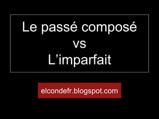 Le passé composé
vs
L’imparfait
elcondefr.blogspot.com