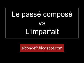 Le passé composé
vs
L’imparfait
elcondefr.blogspot.com
 