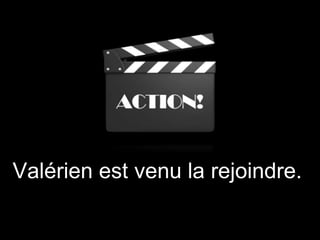 Valérien est venu la rejoindre.