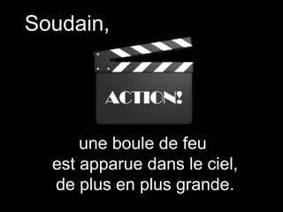 Soudain,
une boule de feu
est apparue dans le ciel,
de plus en plus grande.