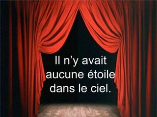 Il n’y avait
aucune étoile
dans le ciel.