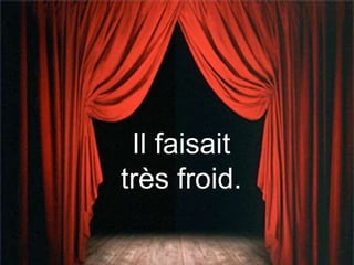 Il faisait
très froid.