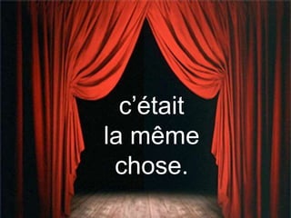 c’était
la même
chose.