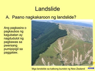 Landslide Ang pagkasira o pagkaubos ng kagubatan ay nagdudulot ng pagbawas sa pwersang pumipipigil sa paggalaw.  Mga landslide sa kalbong bundok ng New Zealand  Paano nagkakaroon ng landslide? 